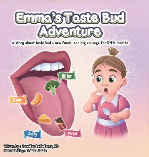 Emma's Taste Bud Adventure: A story about taste buds, new foods, and big courage for little mouths by Nd Jennifer Bellinfante, Elfaza Studio