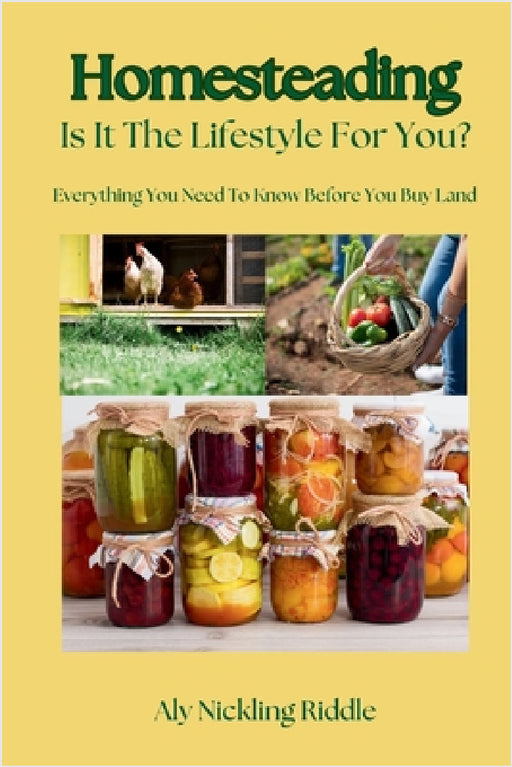 Homesteading: Is It The Lifestyle For You?: Is It The Lifestyle For You?: Everything You Need To Know Before You Buy Land by Aly Nickling-Riddle