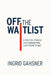 Off The Waitlist: A Practical Strategy for Canadians Who Can't Afford to Wait by Ingrid Gahsner, Raymond Rupert, Yuanni Liang