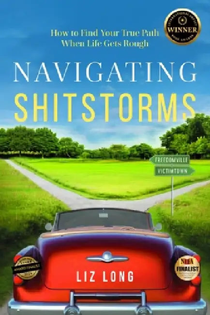 Navigating Shitstorms: How to Find Your True Path When Life Gets Rough by Liz Long