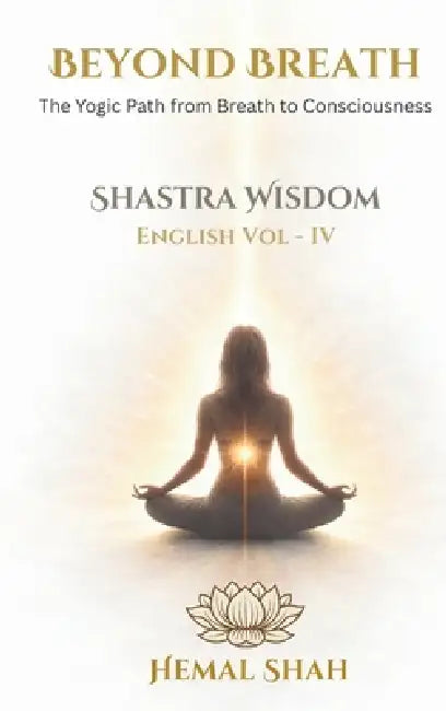 Shastra Wisdom - Beyond Breath by Hemal Subhashchandra Shah