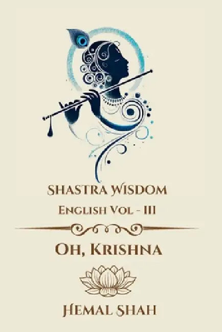 Shastra Wisdom - Oh, Krishna by Hemal Subhashchandra Shah