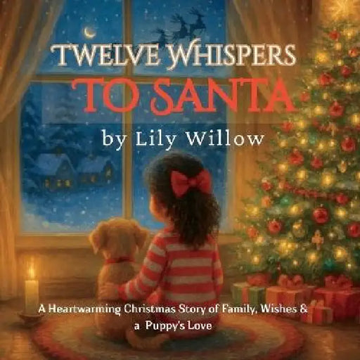 Twelve Whispers to Santa: A Heartwarming Christmas Story of Family, Wishes & a Puppy's Love by Lily Willow
