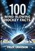 100 Mind-Blowing Hockey Facts: 100 Incredible Stories from Hockey's Most Unbelievable Moments by Grayson, Felix