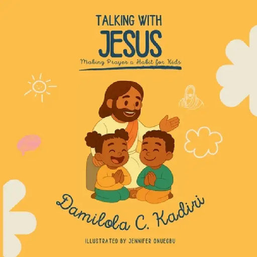 Talking with Jesus: Making Prayer a Habit for Kids by Damilola C. Kadiri, Jennifer Onuegbu
