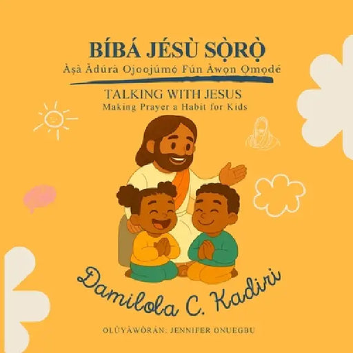 Biba Jesu Soro: Asa Adura Ojoojumo Fun Awon Omode by Damilola C. Kadiri, Jennifer Onuegbu, Olanrewaju Olawuyi