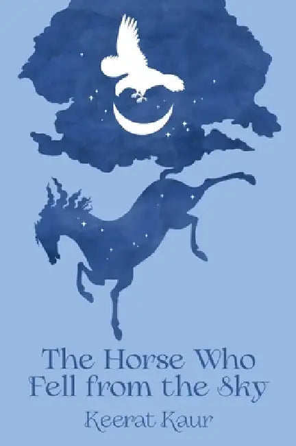 The Horse Who Fell from the Sky by Keerat Kaur, Kaur