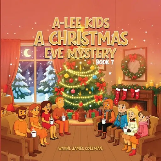 A-Lee Kids: A CHRISTMAS EVE MYSTERY Book 7 of 7 by Wayne James Coleman