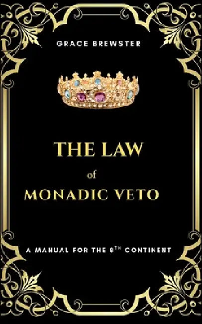 The Law of Monadic Veto: A Manual for the 8th Continent by Grace Brewster