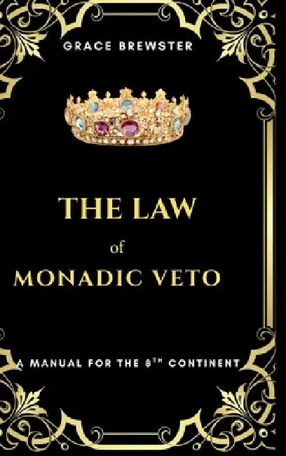 The Law of Monadic Veto: A Manual for the 8th Continent by Grace Brewster