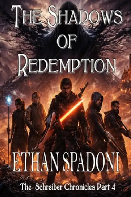 The Schreiber Chronicles Part 4: The Shadows of Redemption by Ethan Edward Spadoni