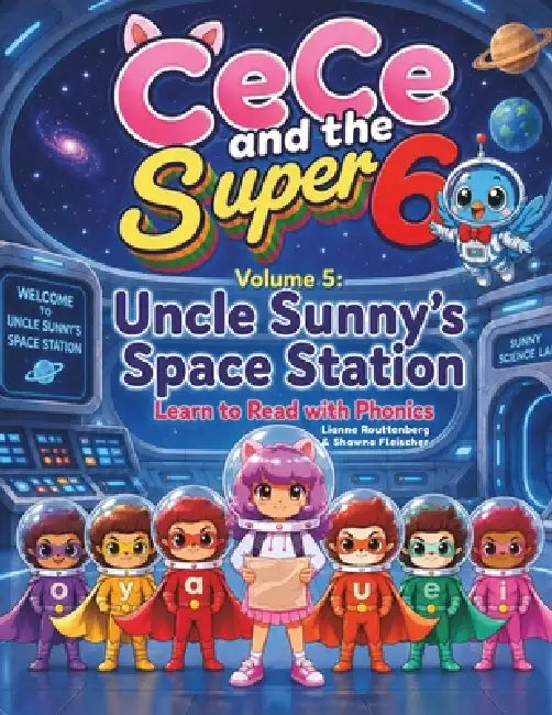 CeCe and the Super 6 Volume 5: Uncle Sunny's Space Station: Learn to Read with Phonics by Shawna Fleischer, Lianne Routtenberg