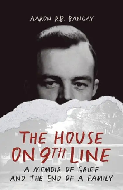 The House on 9th Line: A Memoir of Grief and the End of a Family by Aaron R. B. Bangay, Linda Story, David Wavrock