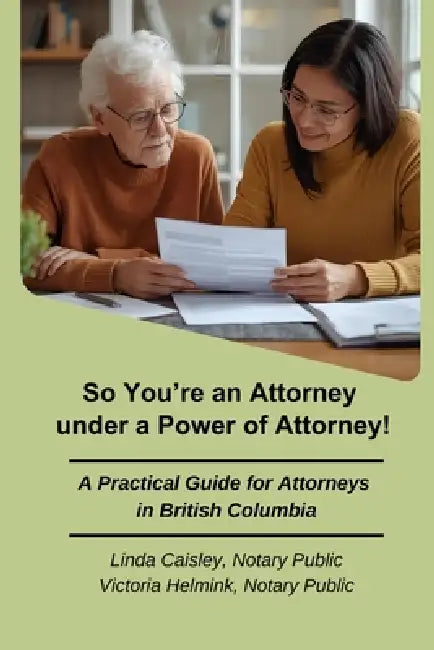 So You're an Attorney under a Power of Attorney: A Practical Guide for Attorneys in British Columbia by Linda Caisley, Victoria Helmink