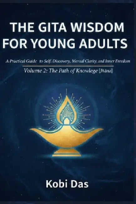 The Gita Wisdom for Young Adults: A Practical Guide to Self-Discovery, Mental Clarity, and Inner Freedom: Volume 2: The Path of Knowledge [Jñāna] by Kobi Das