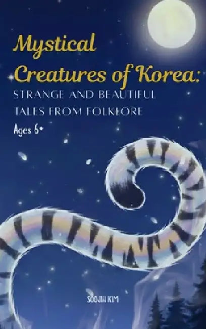 Mystical Creatures of Korea: Strange and Beautiful Tales from Folklore by Soojin Kim