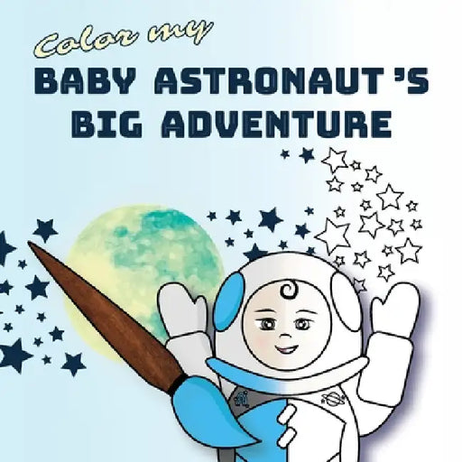 Color My Baby Astronaut's Big Adventure by Elena-Cristina Bobotan