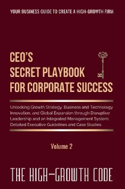 CEO's Secret Playbook For Corporate Success, Volume 2: Unlocking Growth Strategy, Business and Technology Innovation, and Global Expansion through Dis by Alexander S. Karapetov, Ludmila A. Pirogova