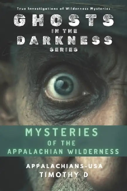 Mysteries of the Appalachian Wilderness: Ghosts, Creatures & Vanishings in America's Old Mountains by Timothy D