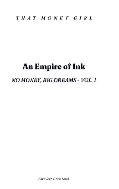 An Empire of Ink: No Money, Big Dreams - Vol. I by That Money Girl