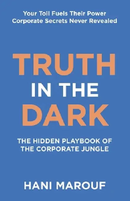 Truth in the Dark: The Hidden Playbook of the Corporate Jungle by Hani Marouf