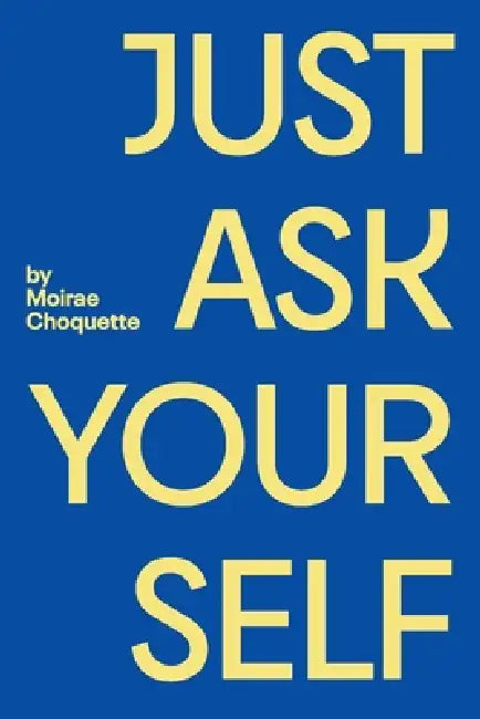 Just Ask Your Self by Moirae Choquette
