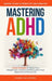 Mastering ADHD: Discover the Key to Productivity and Connection by Karen Jay-Moore