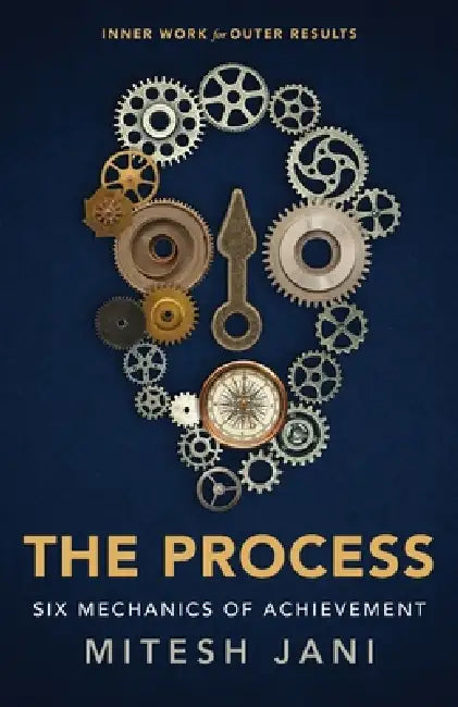 The Process: Six Mechanics of Achievement by Mitesh Jani