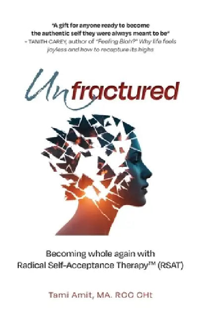 Unfractured: Becoming whole again with Radical self-acceptance therapy (RSAT) by Tami Amit
