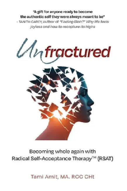 Unfractured: Becoming whole again with Radical self-acceptance therapy (RSAT) by Tami Amit