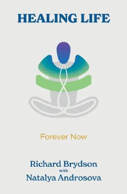 Healing Life: Forever Now by Richard Brydson, Natalya Androsova