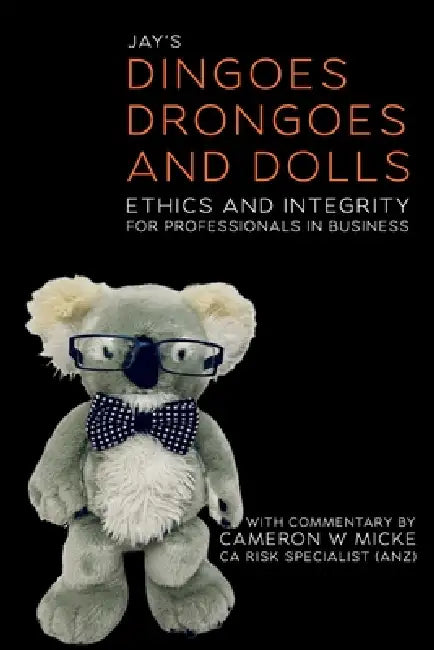 Dinoges, Drongoes and Dolls: Ethics and Integrity for Professionals in Business by Cameron W. Micke