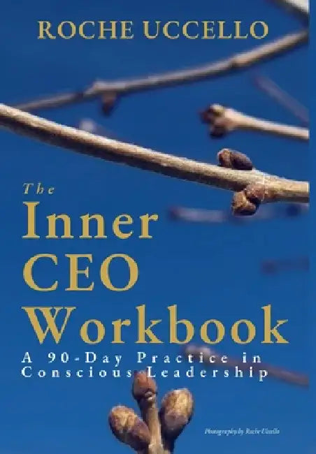 The Inner CEO Workbook: A 90-Day Practice in Conscious Leadership by Roche Uccello