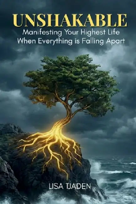 Unshakeable: Manifesting Your Highest Life When Everything is Falling Apart by Lisa Tjaden