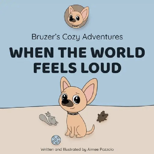 Bruzer's Cozy Adventures: When The World Feels Loud by Aimee Pozzolo