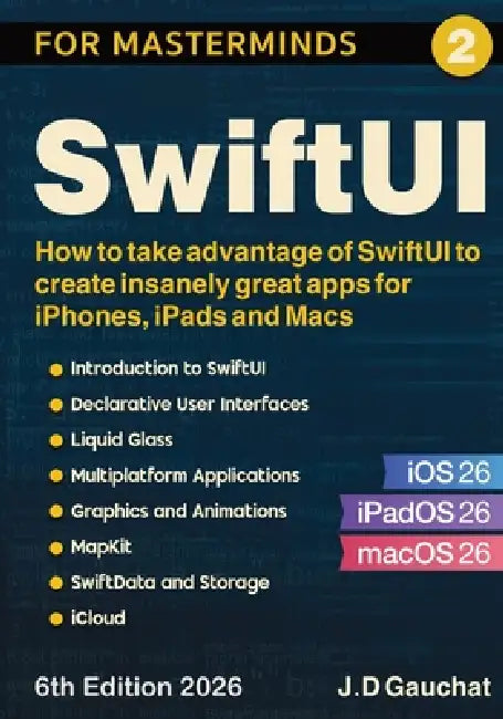 SwiftUI for Masterminds: How to take advantage of SwiftUI to create insanely great apps for iPhones, iPads and Macs by J. D. Gauchat