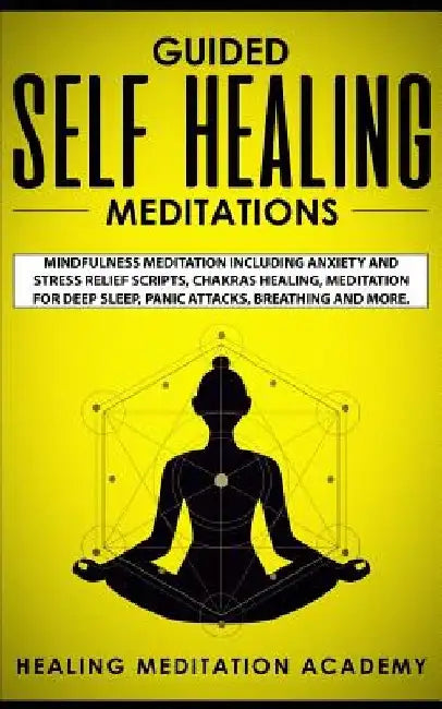 Guided Self Healing Meditations: Mindfulness Meditation Including Anxiety and Stress Relief Scripts, Chakras Healing, Meditation for Deep Sleep, Panic by Healing Meditation Academy
