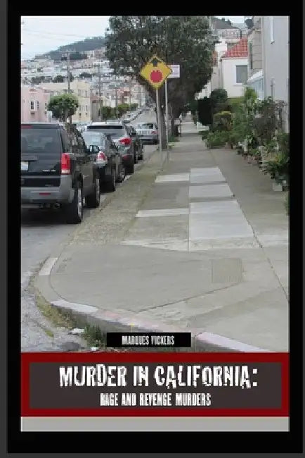 Murder in California: Rage and Revenge Murders: The Topography of Evil: Notorious California Murder Sites by Marques Vickers