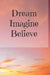 Dream Imagine Believe by Heritage Printables
