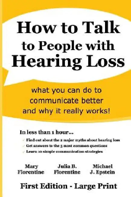 How to Talk to People with Hearing Loss: what you can do to communicate better and why it really works by Julia B. Florentine