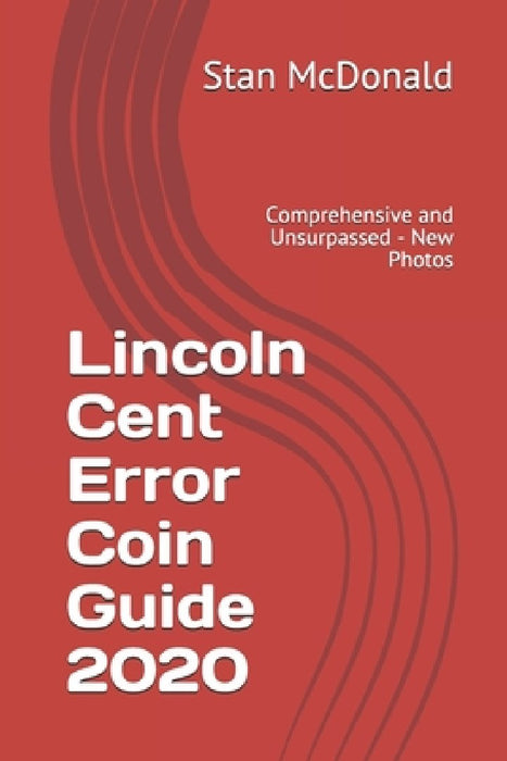 Lincoln Cent Error Coin Guide 2020: Comprehensive and Unsurpassed - New Photos by Stan McDonald