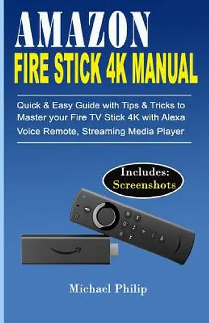 Amazon Fire Stick 4k Manual: Quick & Easy Guide with Tips &Tricks to Master your Fire TV Stick 4k w by Philip, Michael