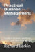 Practical Busines Management: Including business location, storefront, and sales floor design by Richard Larkin
