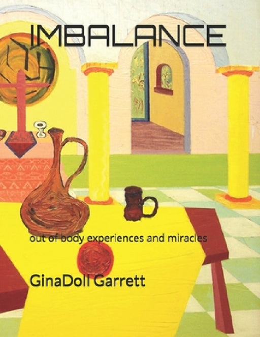 Imbalance: Special affect, out of body experiences and miracles by Ginadoll Garrett