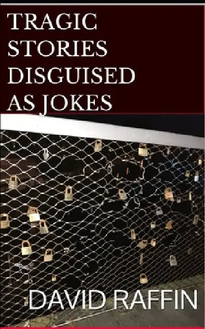 Tragic Stories Disguised as Jokes by David Raffin
