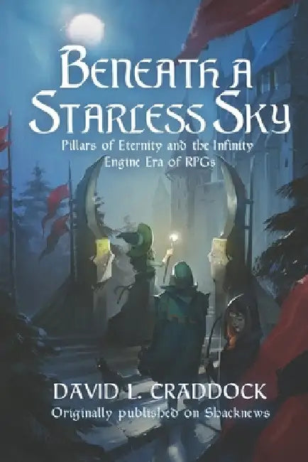 Beneath a Starless Sky: Pillars of Eternity and the Infinity Engine Era of RPGs by Lili Ibrahim