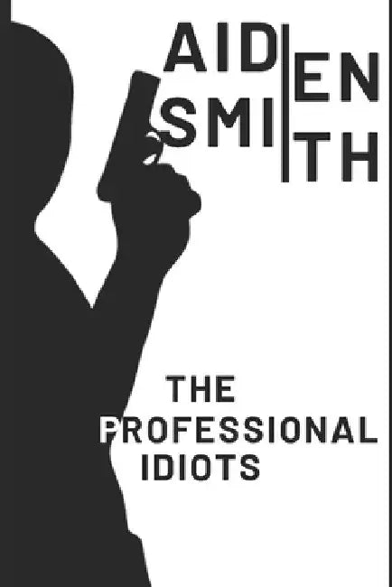 The Professional Idiots by Aaron Smith