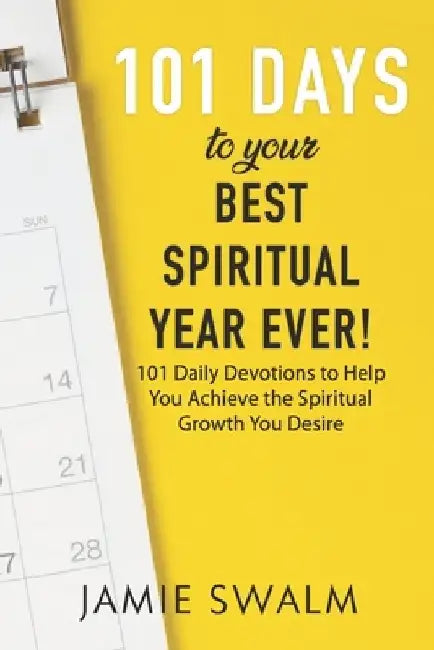 101 Days to Your Best Spiritual Year Ever!: 101 Daily Devotions to Help You Achieve the Spiritual Growth You Desire by Jamie Swalm