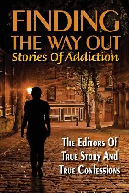 Finding The Way Out: Stories Of Addiction by Editors of True Story and True Confessio