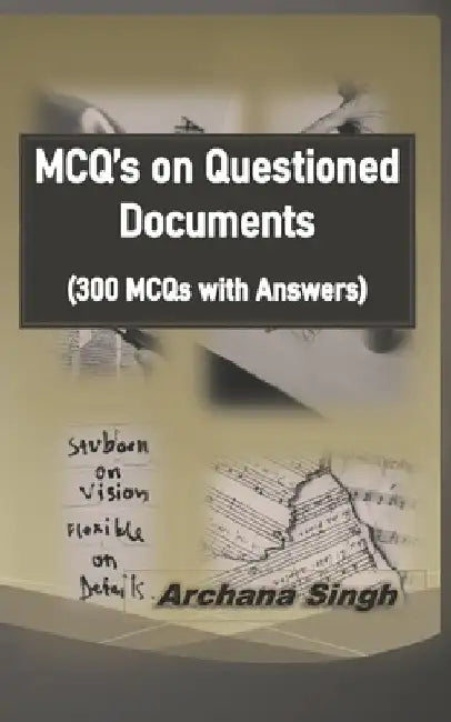 MCQ's on Questioned Documents: 300 Objectives of Questioned Documents with Answers by Archana Singh